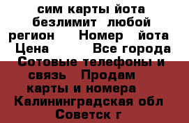 сим-карты йота безлимит (любой регион ) › Номер ­ йота › Цена ­ 900 - Все города Сотовые телефоны и связь » Продам sim-карты и номера   . Калининградская обл.,Советск г.